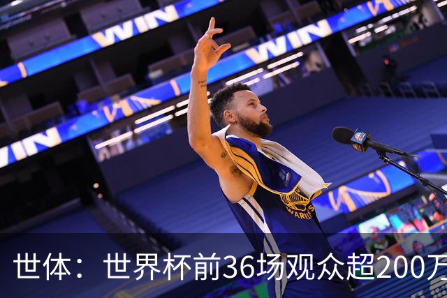 世体：世界杯前36场观众超200万，所有体育场的上座率接近100%