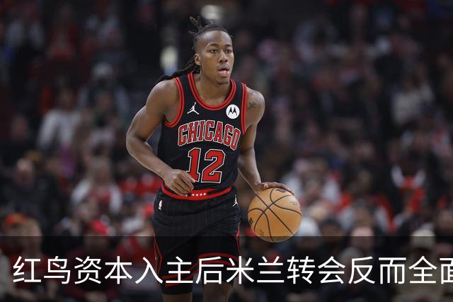 红鸟资本入主后米兰转会反而全面停顿 球迷不满